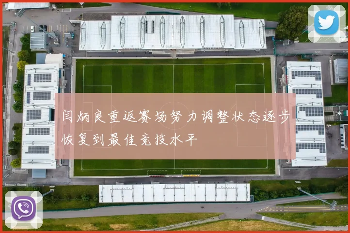 闫炳良重返赛场努力调整状态逐步恢复到最佳竞技水平