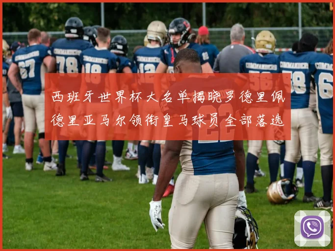 西班牙世界杯大名单揭晓罗德里佩德里亚马尔领衔皇马球员全部落选